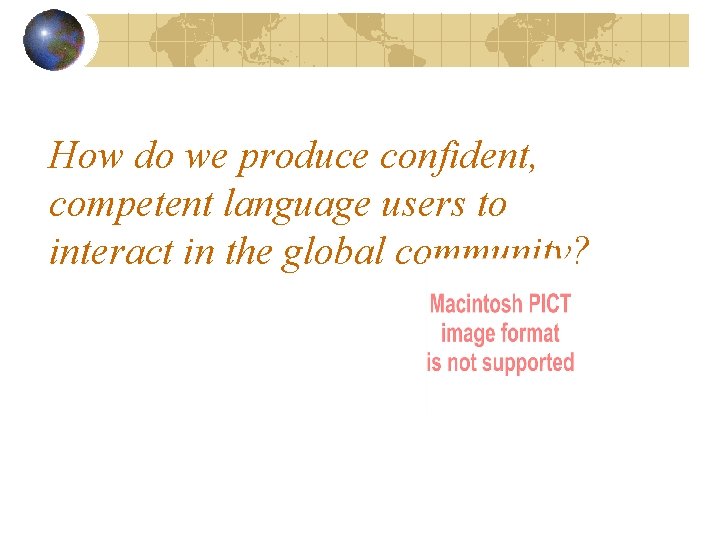 How do we produce confident, competent language users to interact in the global community?