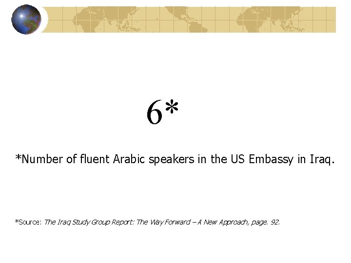 6* *Number of fluent Arabic speakers in the US Embassy in Iraq. *Source: The