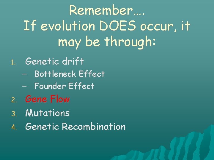 Remember…. If evolution DOES occur, it may be through: 1. Genetic drift – –