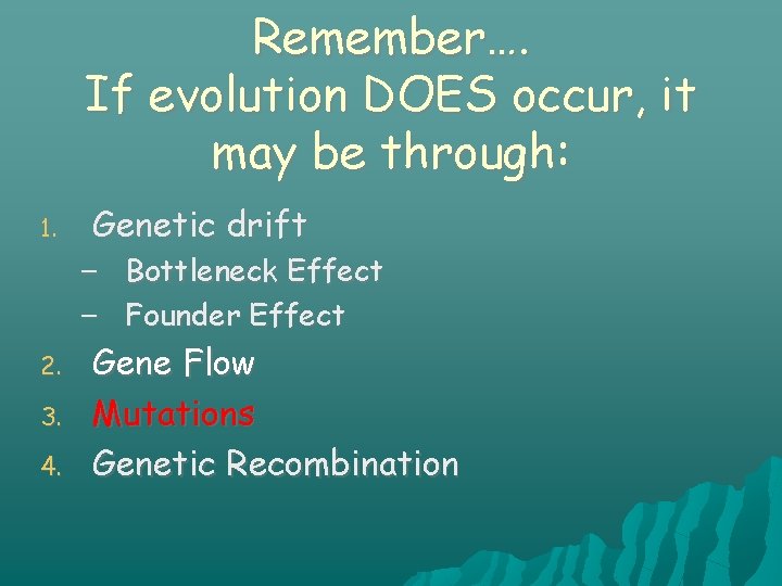 Remember…. If evolution DOES occur, it may be through: 1. Genetic drift – –