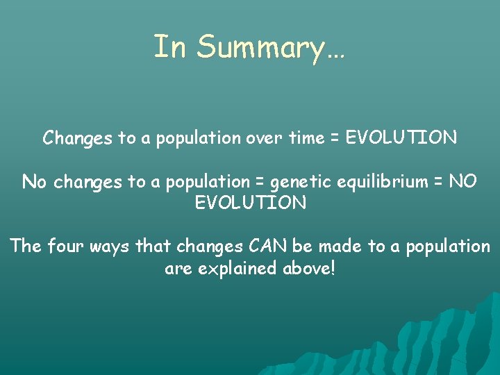 In Summary… Changes to a population over time = EVOLUTION No changes to a