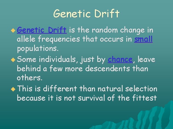 Genetic Drift is the random change in allele frequencies that occurs in small populations.