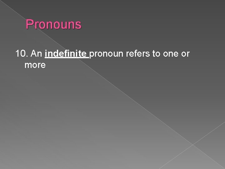 Pronouns 10. An indefinite pronoun refers to one or more 