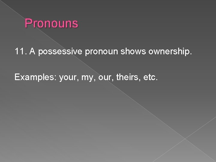 Pronouns 11. A possessive pronoun shows ownership. Examples: your, my, our, theirs, etc. 