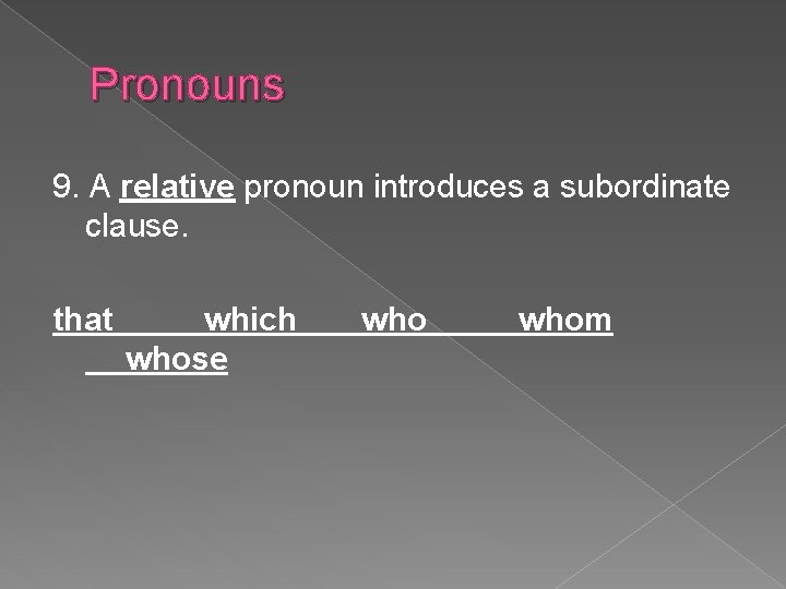 Pronouns 9. A relative pronoun introduces a subordinate clause. that which whose whom 