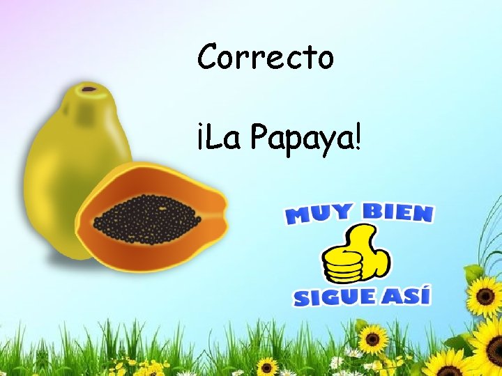 Correcto ¡La Papaya! 