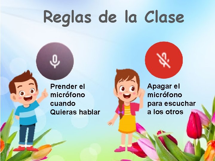 Reglas de la Clase Prender el micrófono cuando Quieras hablar Apagar el micrófono para
