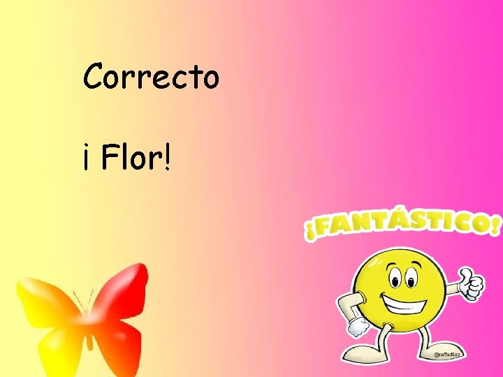 Correcto ¡ Flor! 