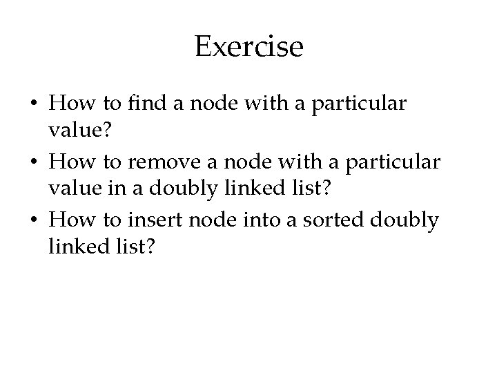 Exercise • How to find a node with a particular value? • How to