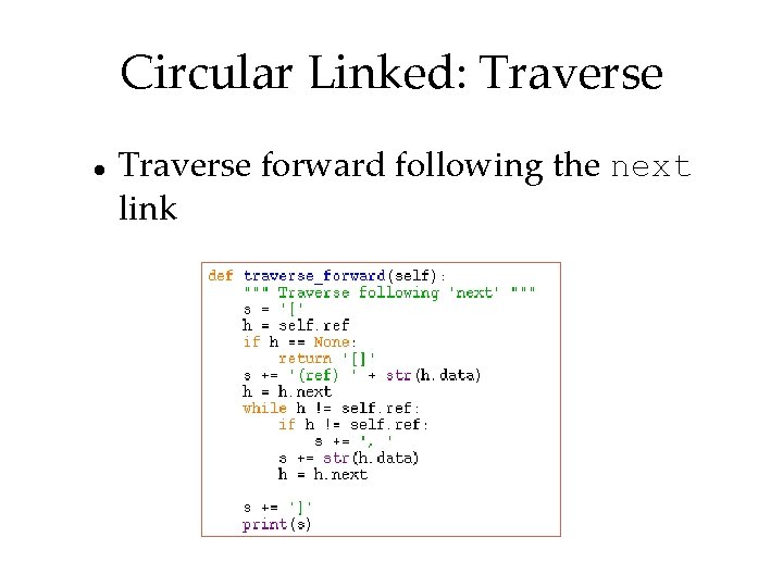 Circular Linked: Traverse forward following the next link 