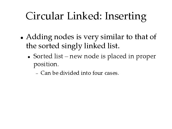 Circular Linked: Inserting Adding nodes is very similar to that of the sorted singly