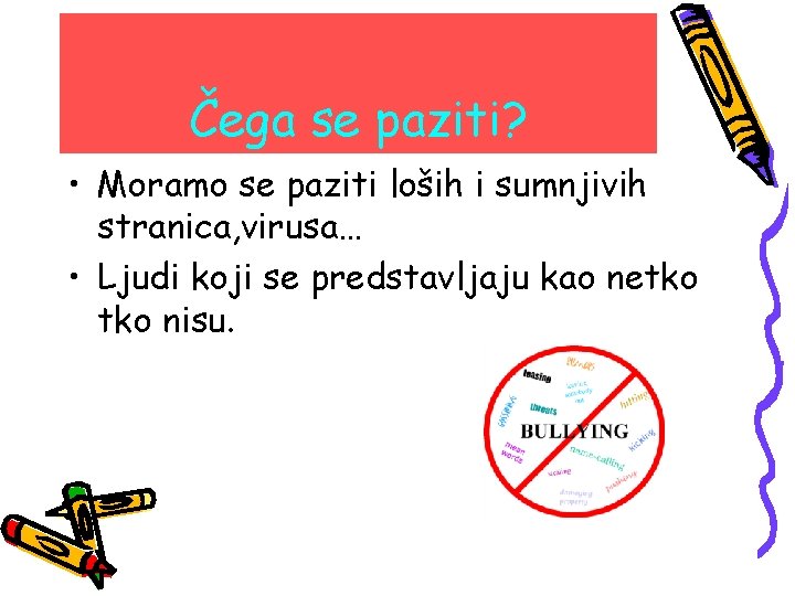 Čega se paziti? • Moramo se paziti loših i sumnjivih stranica, virusa… • Ljudi