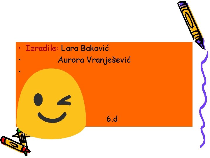 • Izradile: Lara Baković • Aurora Vranješević • • 6. d 