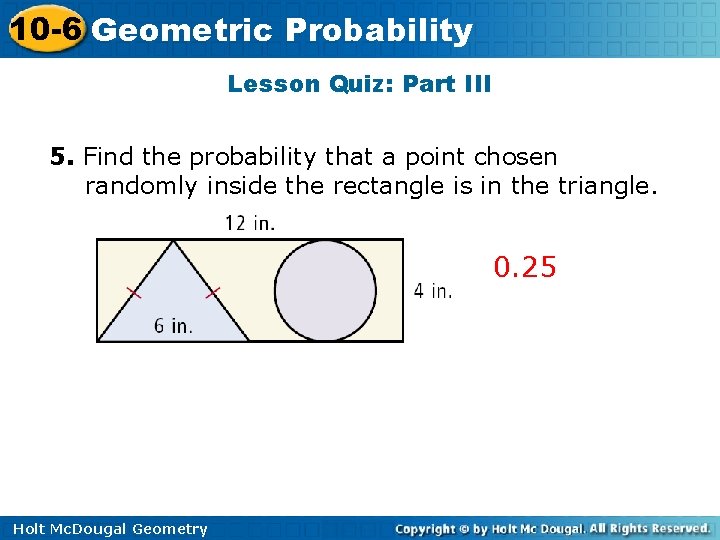 10 -6 Geometric Probability Lesson Quiz: Part III 5. Find the probability that a