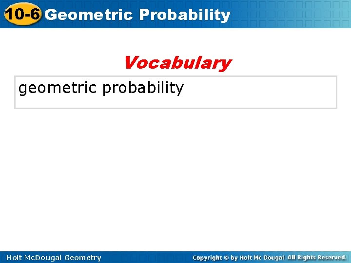 10 -6 Geometric Probability Vocabulary geometric probability Holt Mc. Dougal Geometry 