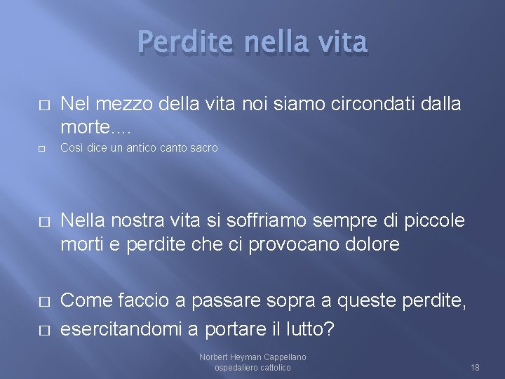 Perdite nella vita � � Nel mezzo della vita noi siamo circondati dalla morte.