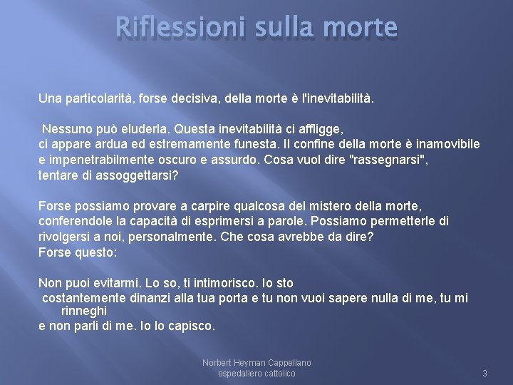 Riflessioni sulla morte Una particolarità, forse decisiva, della morte è l'inevitabilità. Nessuno può eluderla.