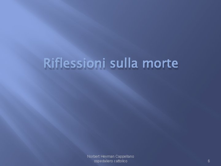 Riflessioni sulla morte Norbert Heyman Cappellano ospedaliero cattolico 6 