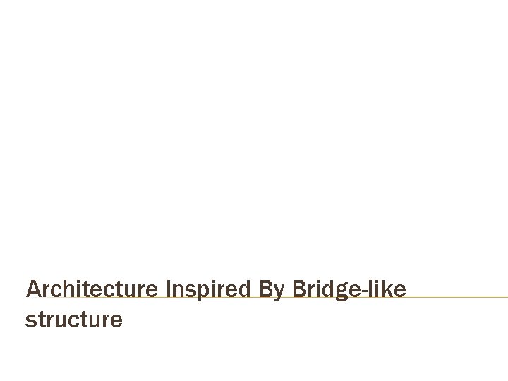 Architecture Inspired By Bridge-like structure  Architecture Inspired By Bridge-like structure