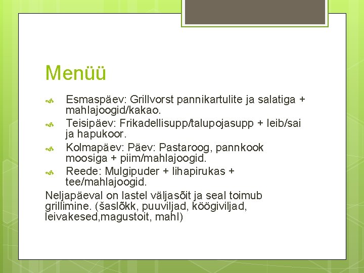 Menüü Esmaspäev: Grillvorst pannikartulite ja salatiga + mahlajoogid/kakao. Teisipäev: Frikadellisupp/talupojasupp + leib/sai ja hapukoor.