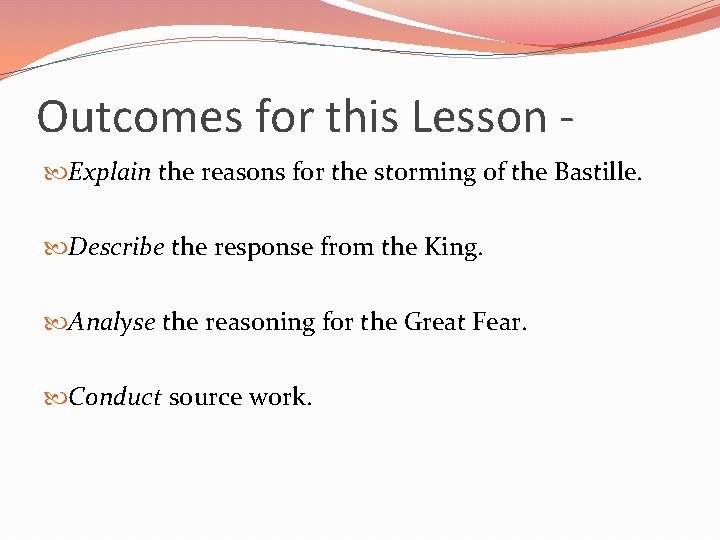 Outcomes for this Lesson Explain the reasons for the storming of the Bastille. Describe