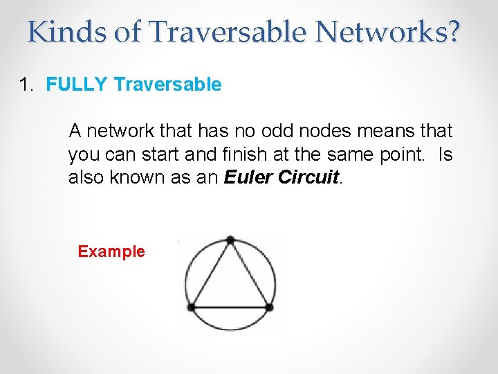 Kinds of Traversable Networks? 1. FULLY Traversable A network that has no odd nodes