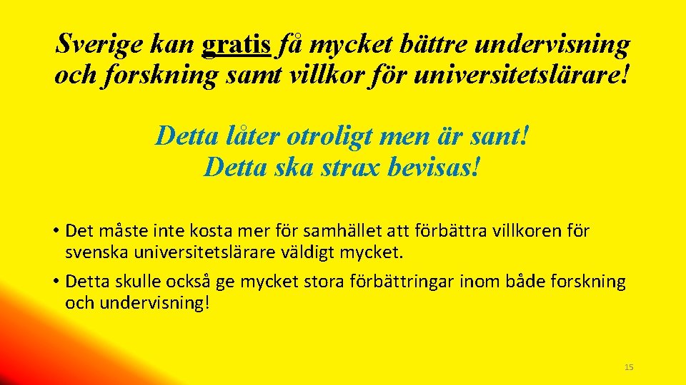 Sverige kan gratis få mycket bättre undervisning och forskning samt villkor för universitetslärare! Detta