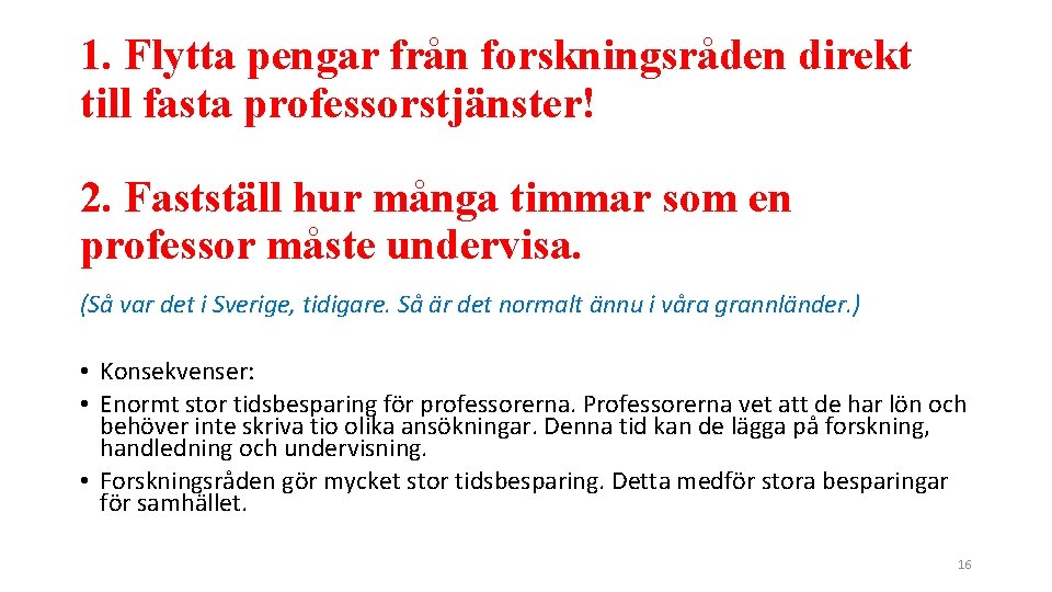 1. Flytta pengar från forskningsråden direkt till fasta professorstjänster! 2. Fastställ hur många timmar