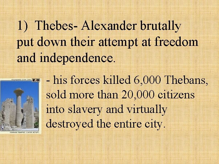 1) Thebes- Alexander brutally put down their attempt at freedom and independence. - his