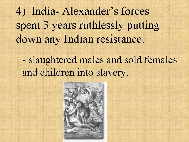 4) India- Alexander’s forces spent 3 years ruthlessly putting down any Indian resistance. -