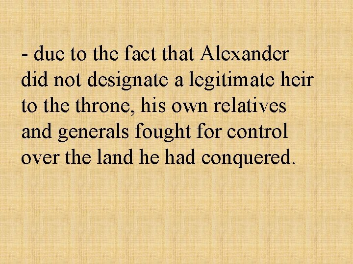 - due to the fact that Alexander did not designate a legitimate heir to