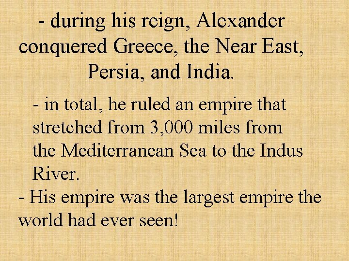 - during his reign, Alexander conquered Greece, the Near East, Persia, and India. -