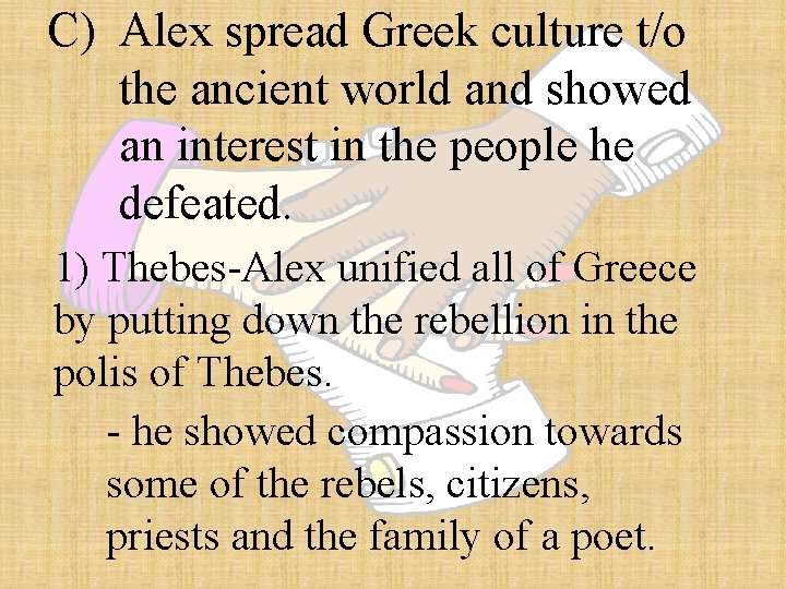 C) Alex spread Greek culture t/o the ancient world and showed an interest in