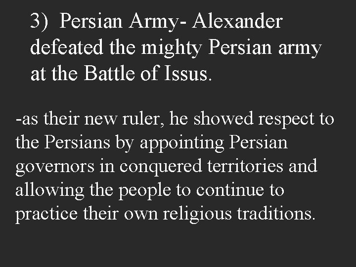 3) Persian Army- Alexander defeated the mighty Persian army at the Battle of Issus.