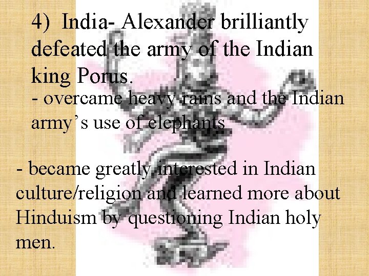 4) India- Alexander brilliantly defeated the army of the Indian king Porus. - overcame
