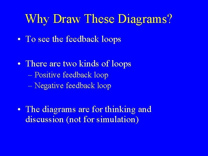 Why Draw These Diagrams? • To see the feedback loops • There are two Why Draw These Diagrams? • To see the feedback loops • There are two