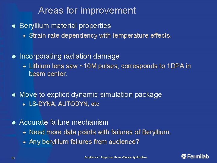 Areas for improvement Beryllium material properties Incorporating radiation damage LS-DYNA, AUTODYN, etc Accurate failure