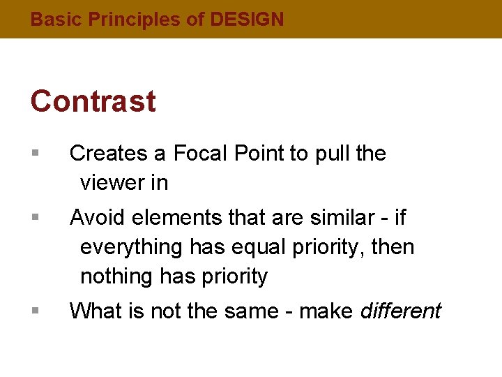 Basic Principles of DESIGN Contrast § Creates a Focal Point to pull the viewer