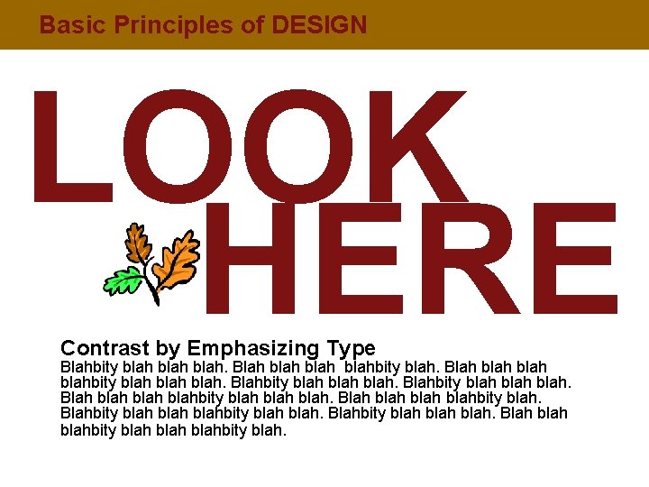 Basic Principles of DESIGN LOOK HERE Contrast by Emphasizing Type Blahbity blah. Blah blah