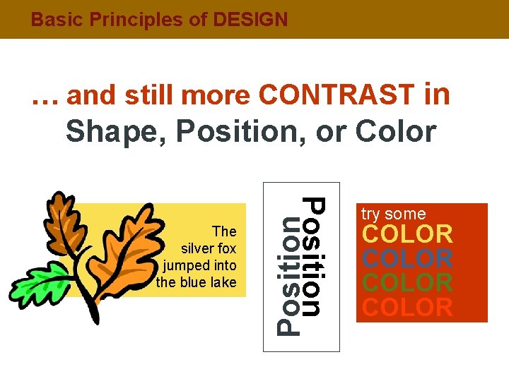 Basic Principles of DESIGN … and still more CONTRAST in Shape, Position, or Color