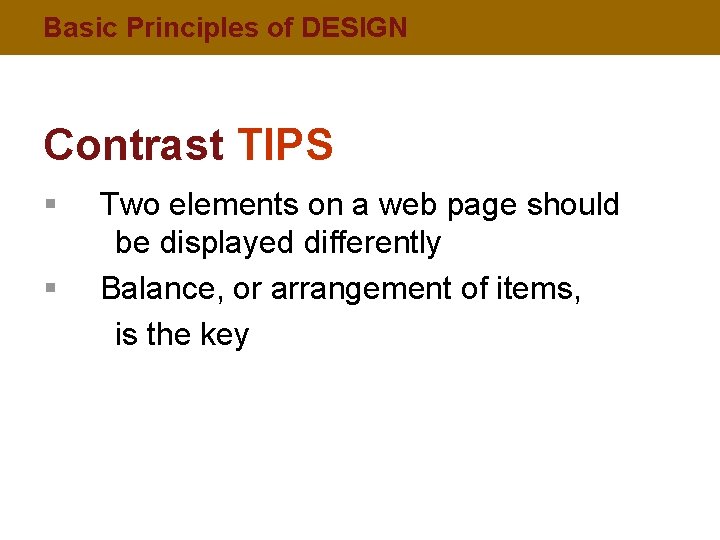 Basic Principles of DESIGN Contrast TIPS § § Two elements on a web page