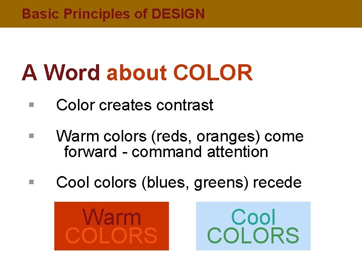 Basic Principles of DESIGN A Word about COLOR § Color creates contrast § Warm