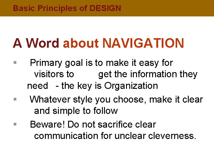 Basic Principles of DESIGN A Word about NAVIGATION § § § Primary goal is