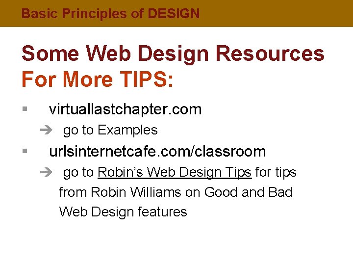 Basic Principles of DESIGN Some Web Design Resources For More TIPS: § virtuallastchapter. com