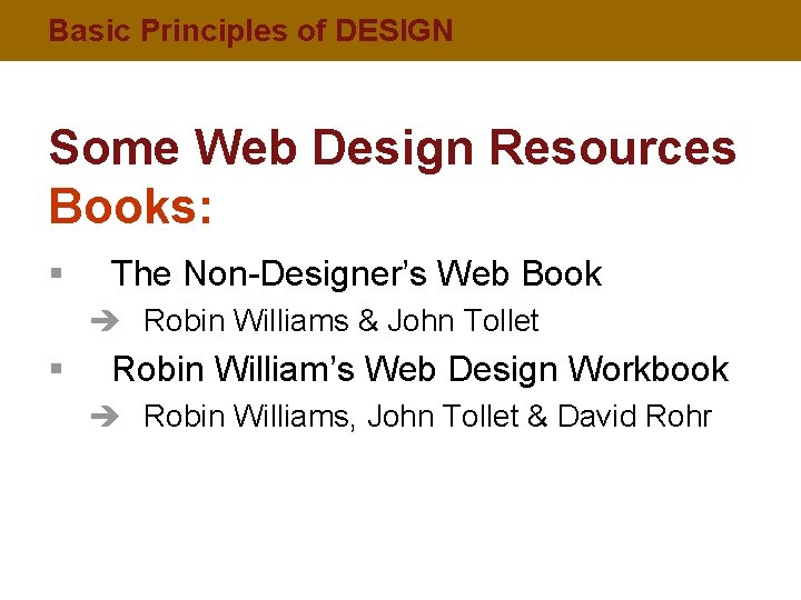 Basic Principles of DESIGN Some Web Design Resources Books: § The Non-Designer’s Web Book