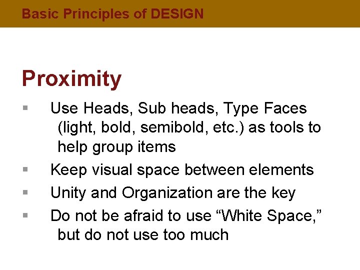 Basic Principles of DESIGN Proximity § § Use Heads, Sub heads, Type Faces (light,