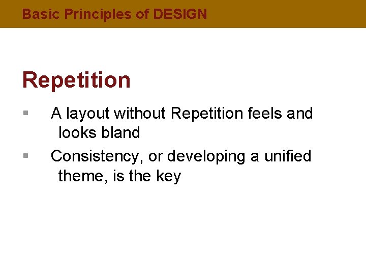 Basic Principles of DESIGN Repetition § § A layout without Repetition feels and looks