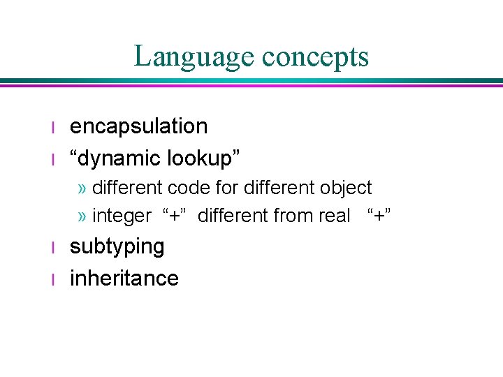 Language concepts l l encapsulation “dynamic lookup” » different code for different object » Language concepts l l encapsulation “dynamic lookup” » different code for different object »