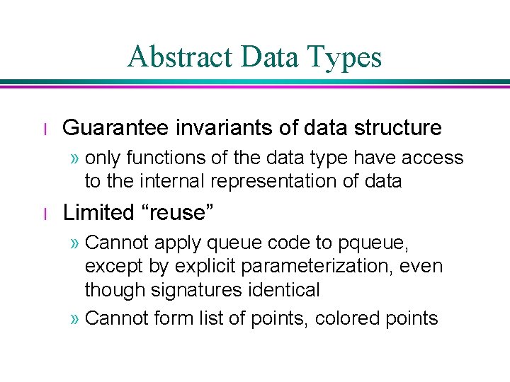 Abstract Data Types l Guarantee invariants of data structure » only functions of the Abstract Data Types l Guarantee invariants of data structure » only functions of the