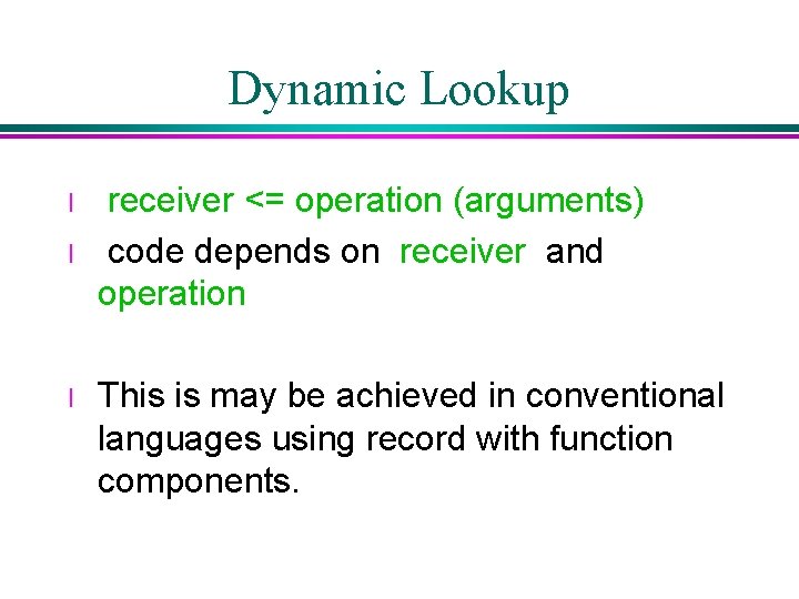 Dynamic Lookup l l l receiver <= operation (arguments) code depends on receiver and Dynamic Lookup l l l receiver <= operation (arguments) code depends on receiver and